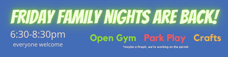 Banner text "Friday family nights are back! 6:30-8:30pm everyone welcome".

Additional text "open gym, park play, crafts *maybe a firepit we're working on the permit."