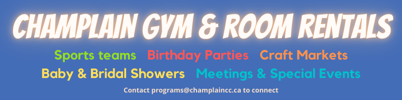 Blue banner image promoting rentals at Champlain CC. Text "Champlain Gym & Room Rentals. Sports Teams. Birthday Parties. Craft Markets. Baby & Bridal Showers. Meetings & Special Events. Contact programs@champlaincc.ca to connect.